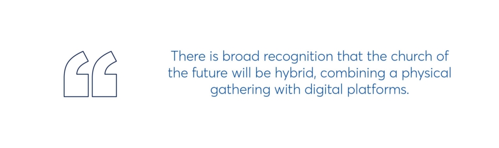 there is broad recognition that they church of the future will be hybrid, combining a physical gathering with digital platforms